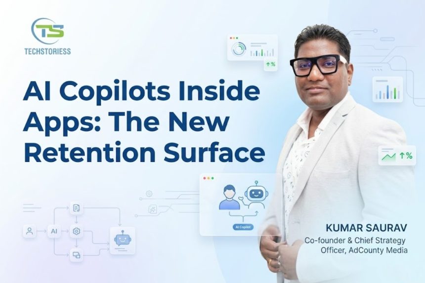 AI Copilots Inside Apps The New Retention Surface Kumar Saurav, Co-founder & Chief Strategy Officer, AdCounty Media