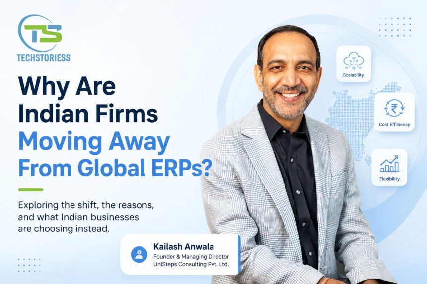 Why Are Indian Firms Moving Away From Global ERPs Kailash Anwala, Founder & Managing Director, UniSteps